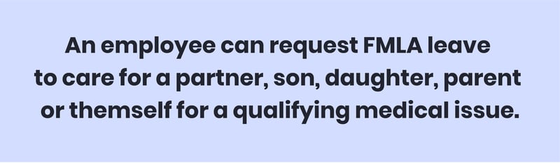 An employee can request FMLA leave to care for a partner, son, daughter, parent or themself for a qualifying medical issue. 