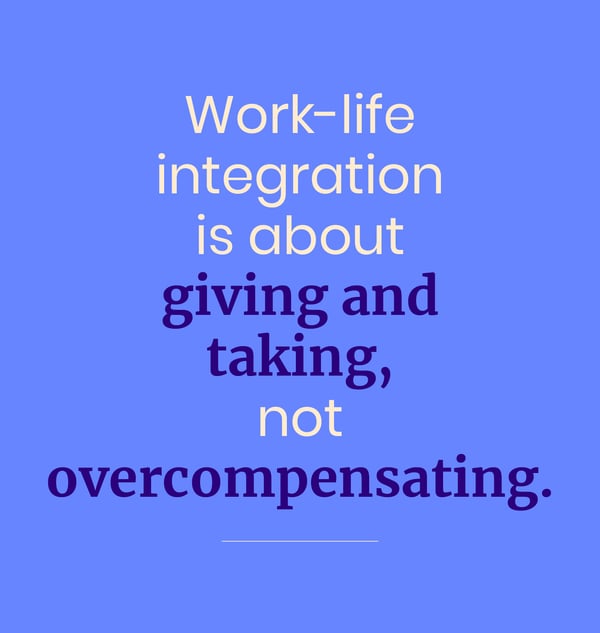 Work-life integration is giving and taking